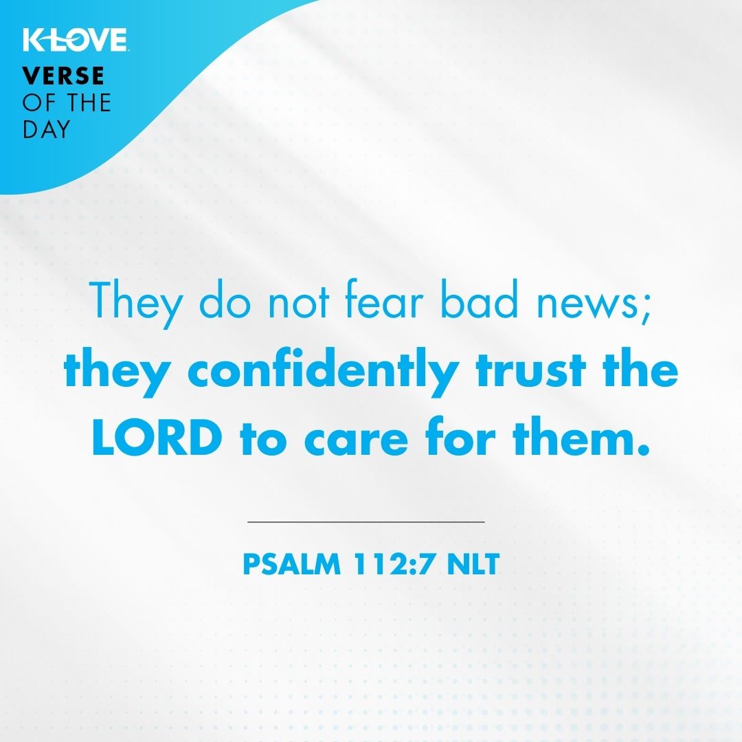 They do not fear bad news; they confidently trust the LORD to care for them.