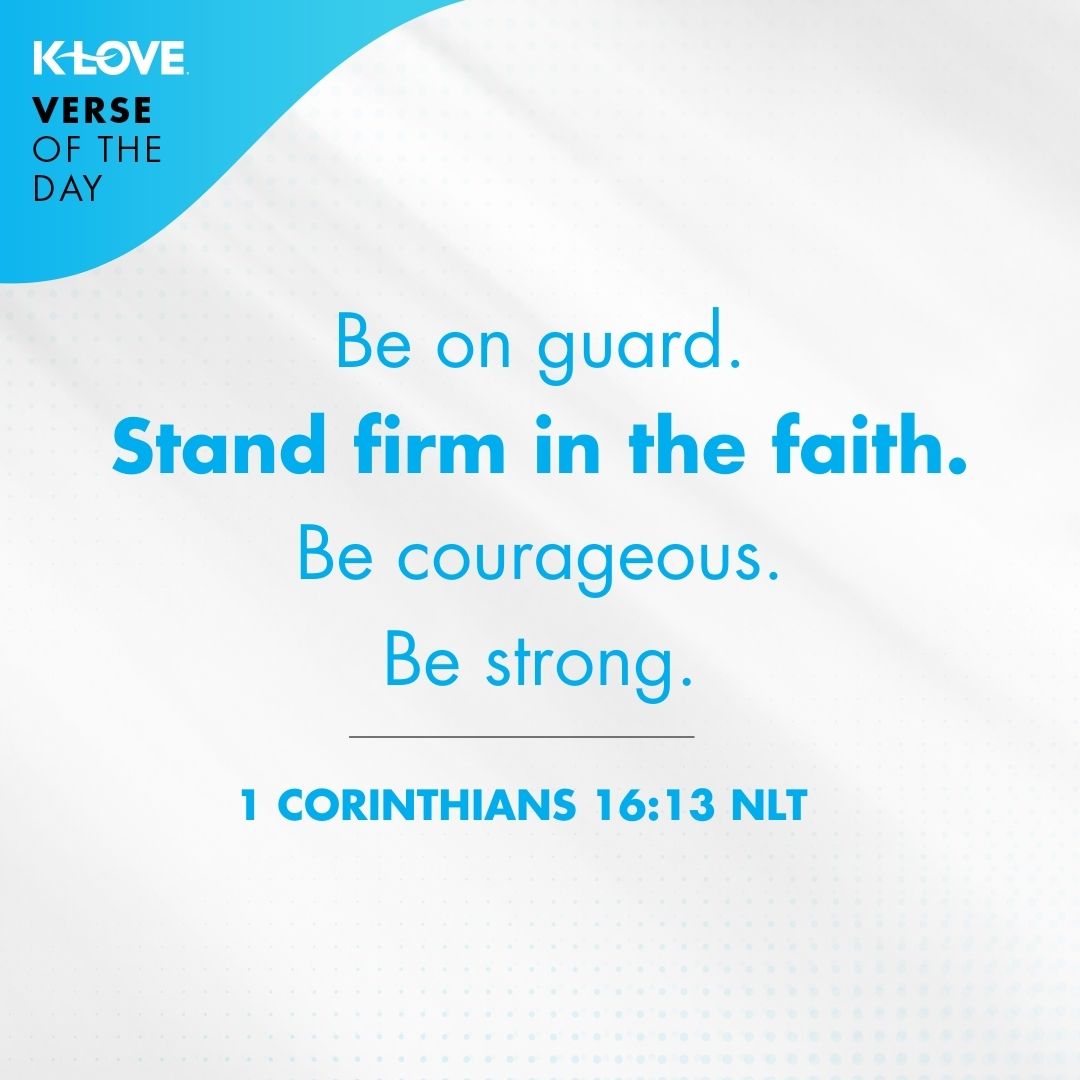 Be on guard. Stand firm in the faith. Be courageous. Be strong.