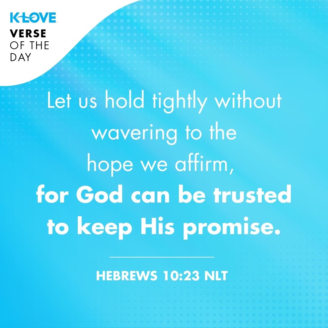 Let us hold tightly without wavering to the hope we affirm, for God can be trusted to keep His promise.