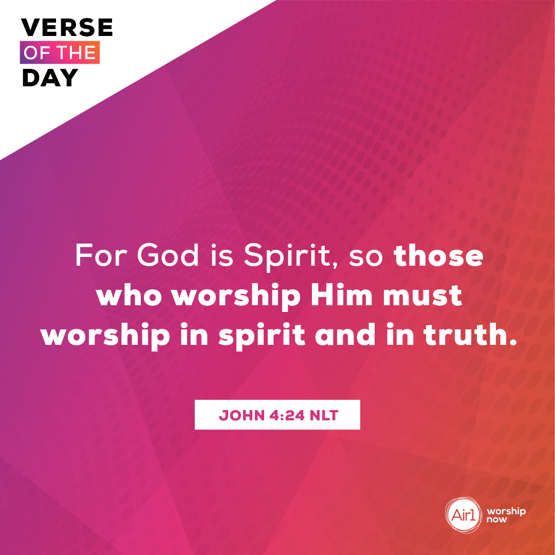 For God is Spirit, so those who worship him must worship in spirit and in truth.