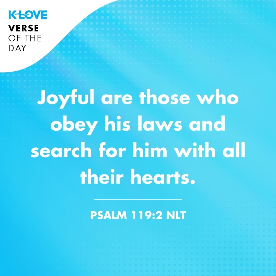 Joyful are those who obey his laws and search for him with all their hearts. - Psalm 119:2