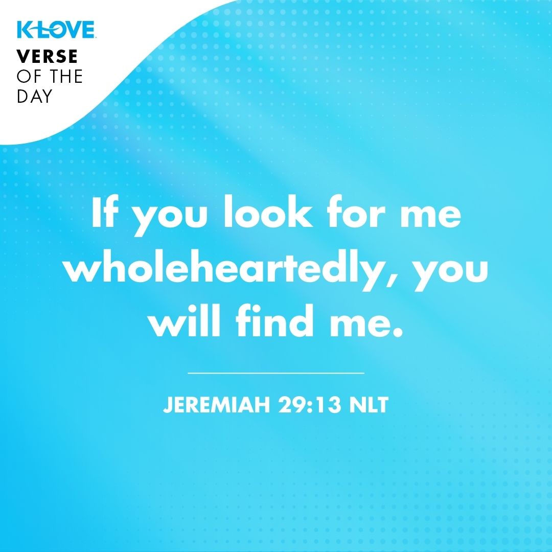 If you look for me wholeheartedly, you will find me. - Jeremiah 29:13