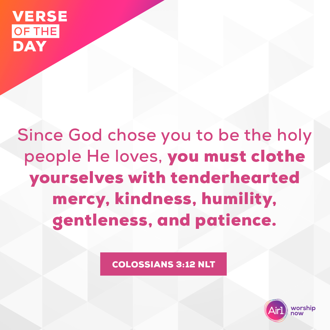 Since God chose you to be the holy people He loves, you must clothe yourselves with tenderhearted mercy, kindness, humility, gentleness, and patience.