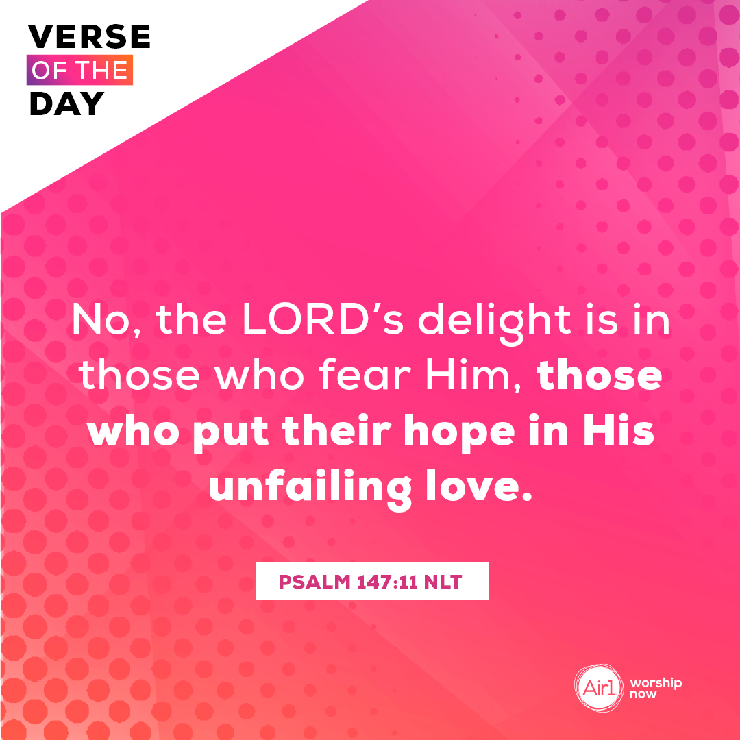 No, the LORD’s delight is in those who fear Him, those who put their hope in His unfailing love.