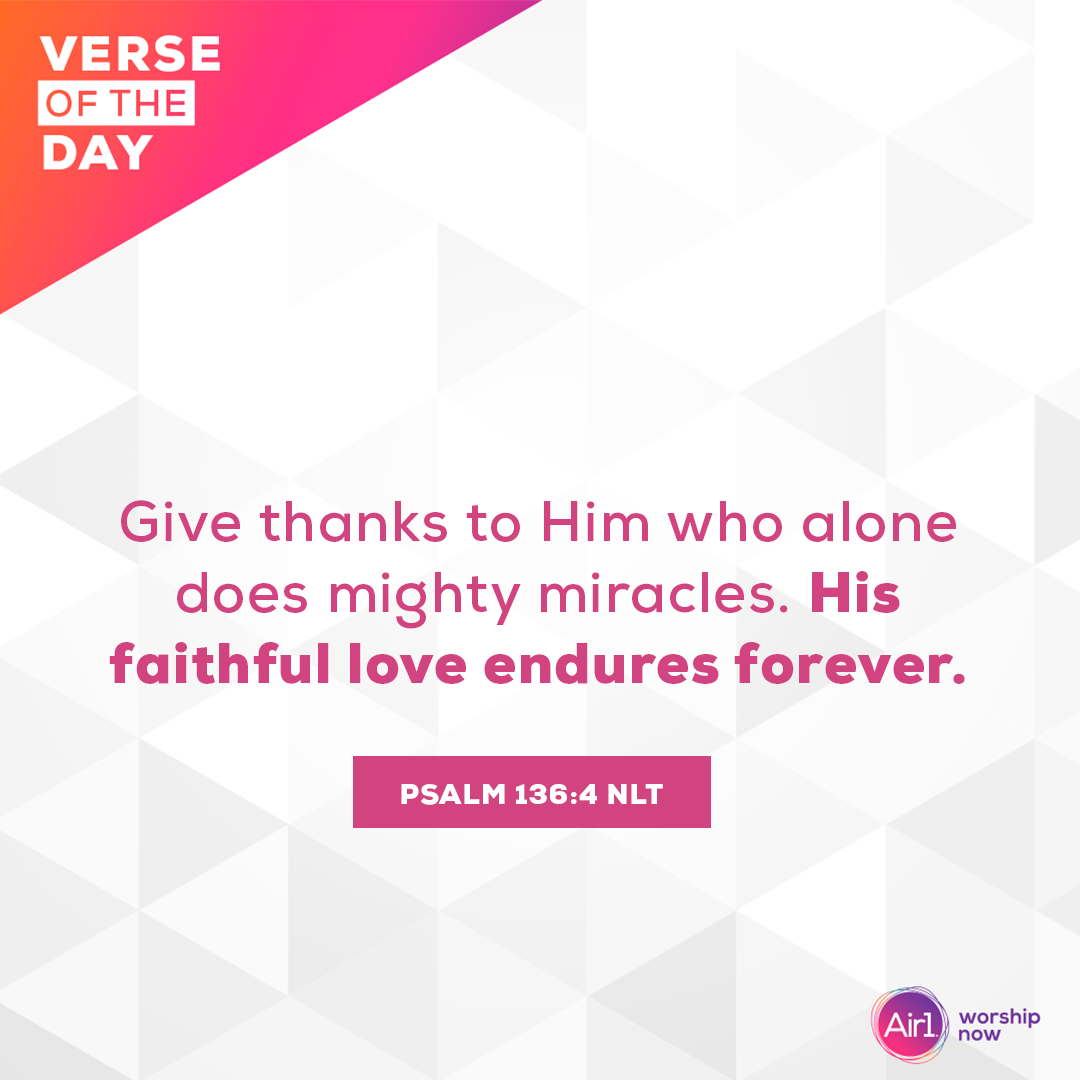 Give thanks to Him who alone does mighty miracles. His faithful love endures forever.