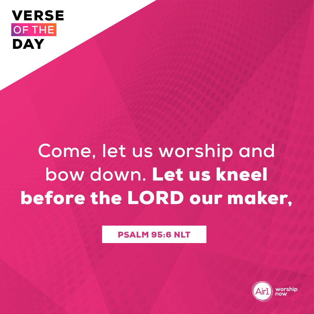 Come, let us worship and bow down. Let us kneel before the LORD our maker,