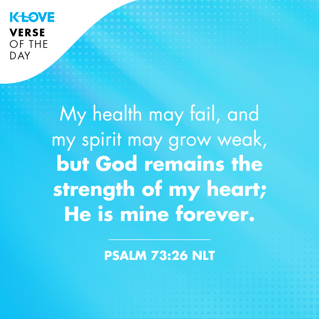 My health may fail, and my spirit may grow weak, but God remains the strength of my heart; He is mine forever.