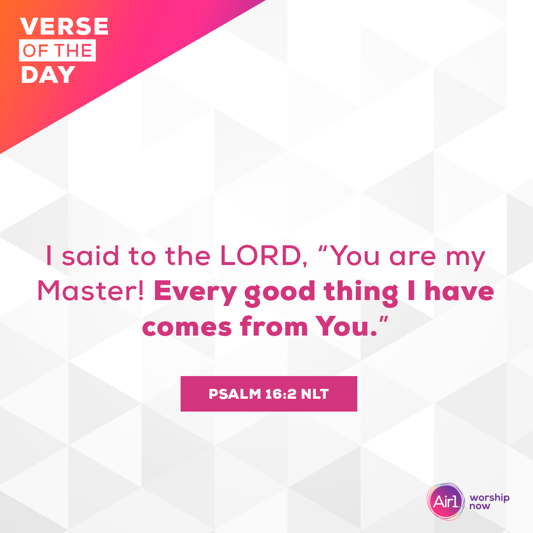 I said to the LORD, “You are my Master! Every good thing I have comes from You.”