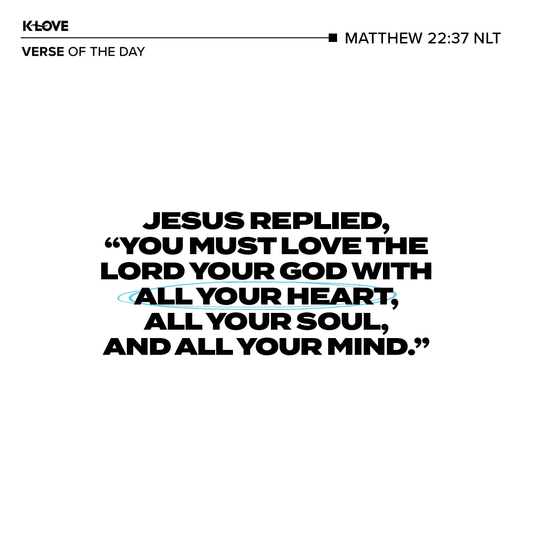 Jesus replied, “You must love the Lord your God with all your heart, all your soul, and all your mind."