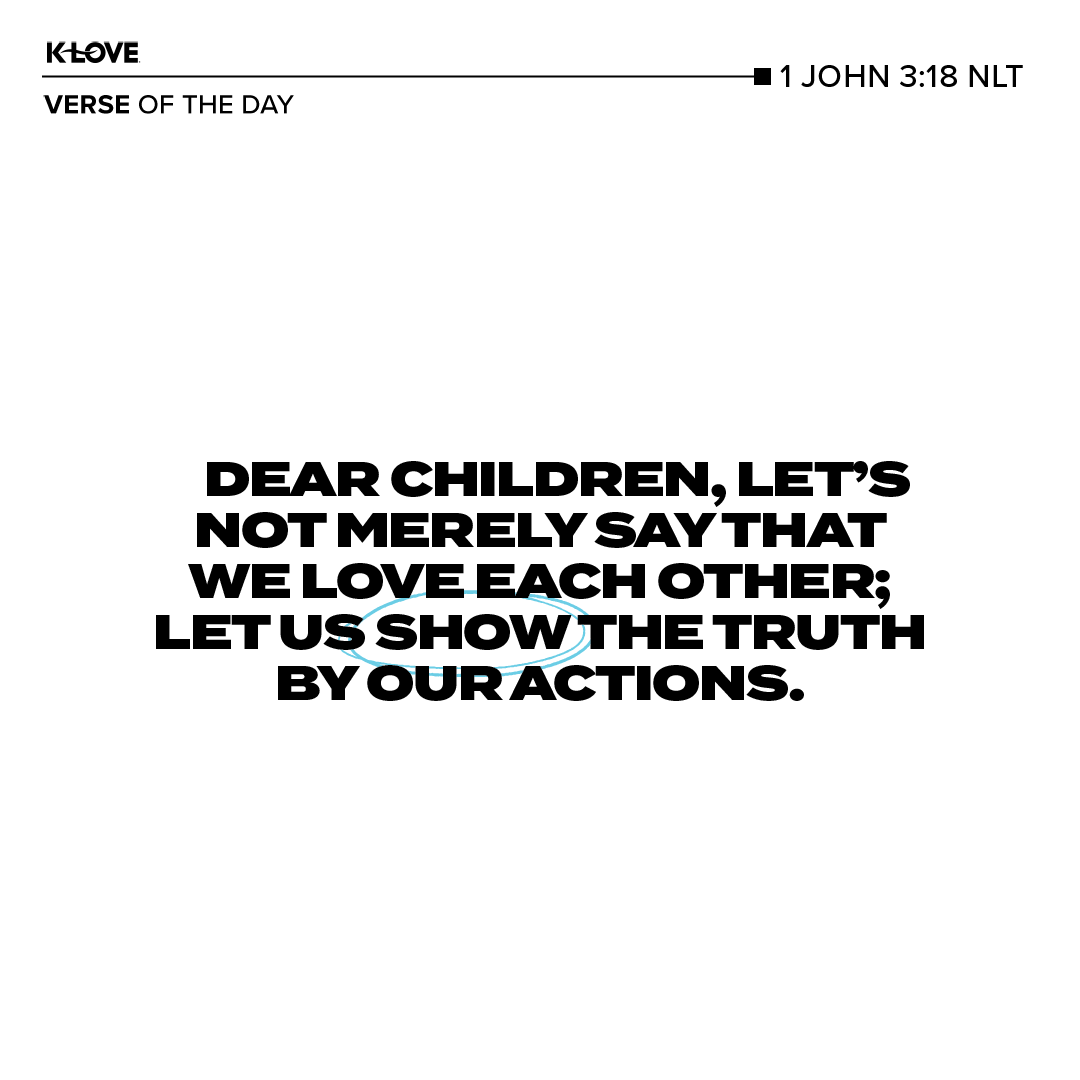Dear children, let’s not merely say that we love each other; let us show the truth by our actions.