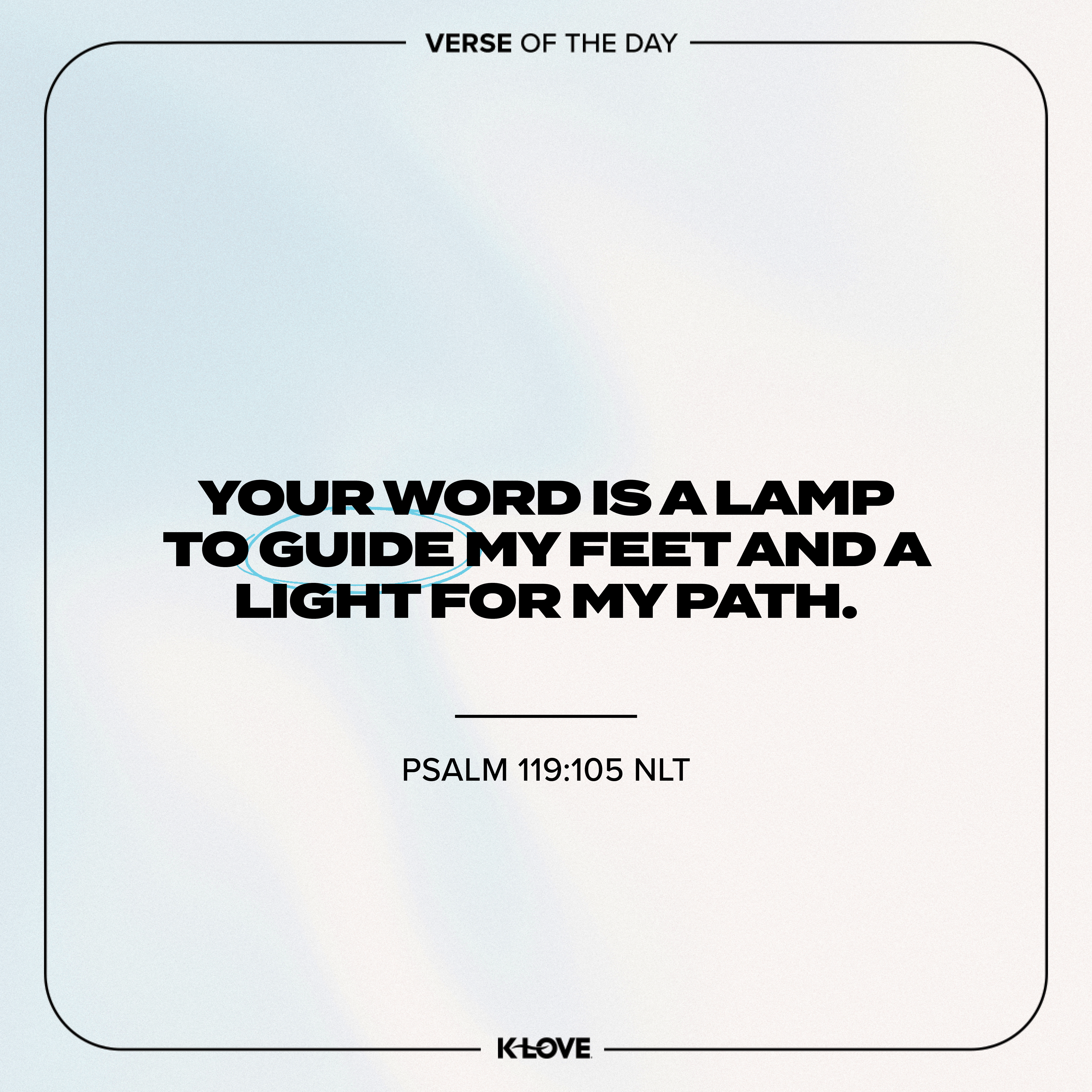 Your word is a lamp to guide my feet and a light for my path.