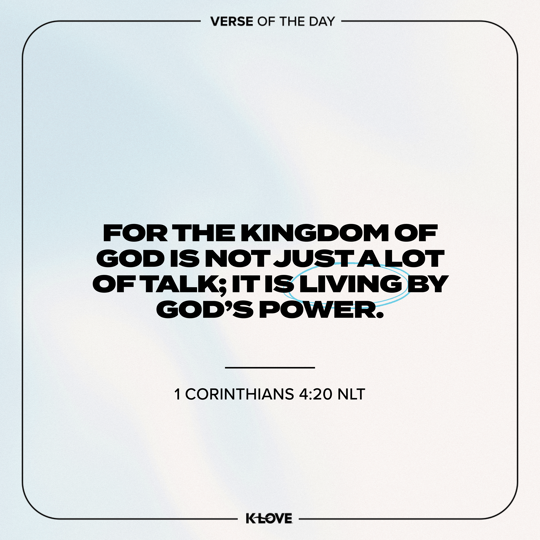 For the Kingdom of God is not just a lot of talk; it is living by God’s power.