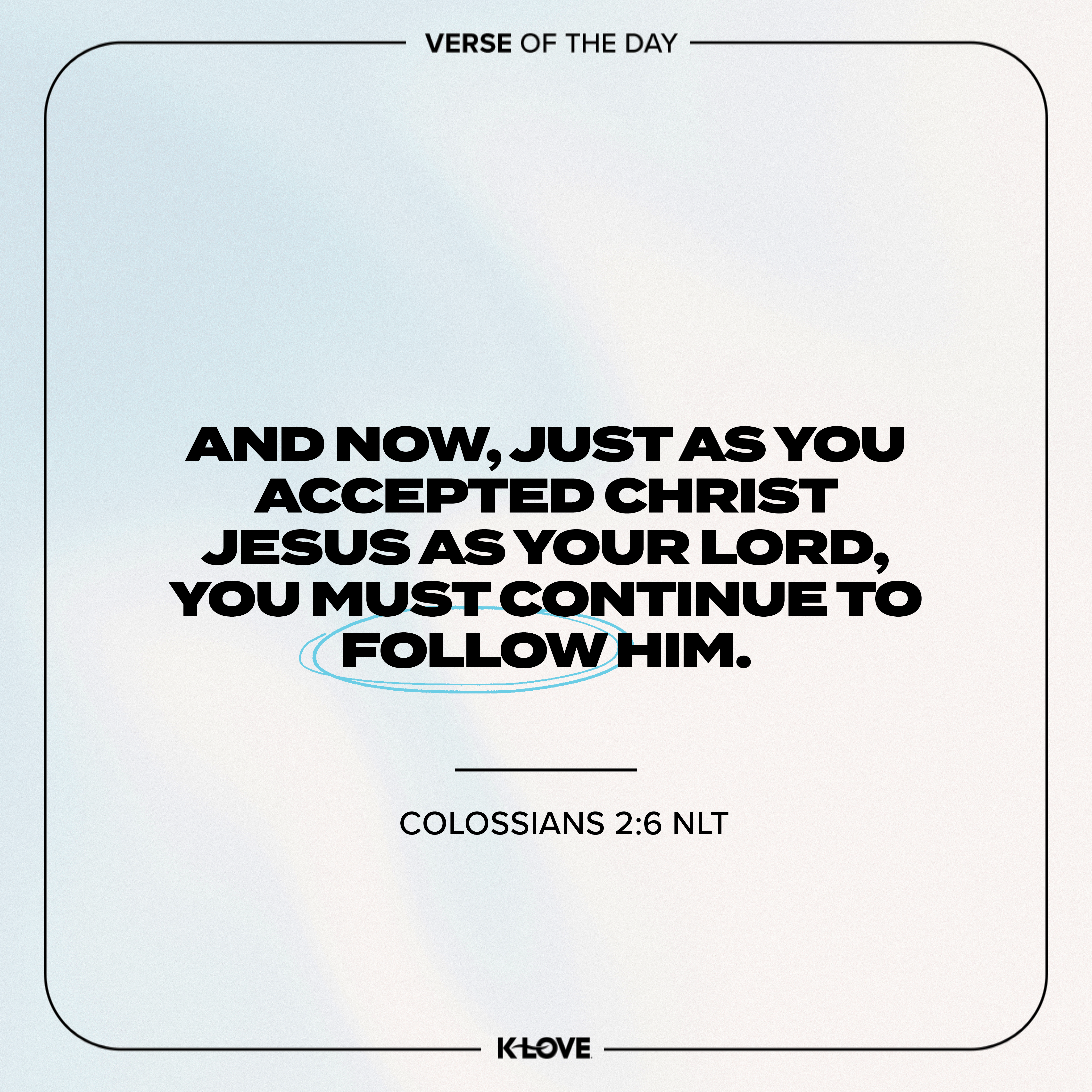 And now, just as you accepted Christ Jesus as your Lord, you must continue to follow Him.
