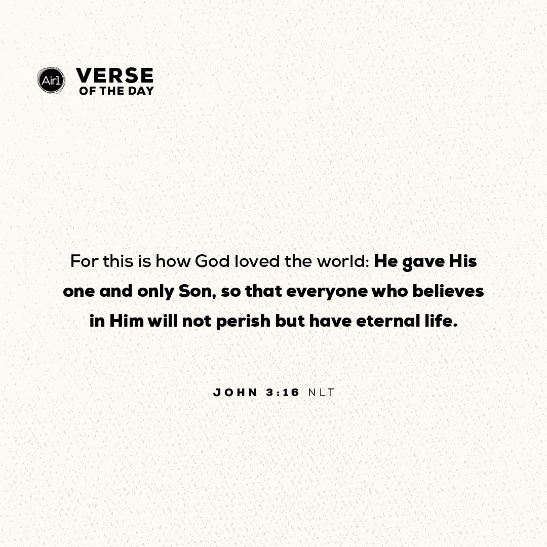 For this is how God loved the world: He gave His one and only Son, so that everyone who believes in Him will not perish but have eternal life.