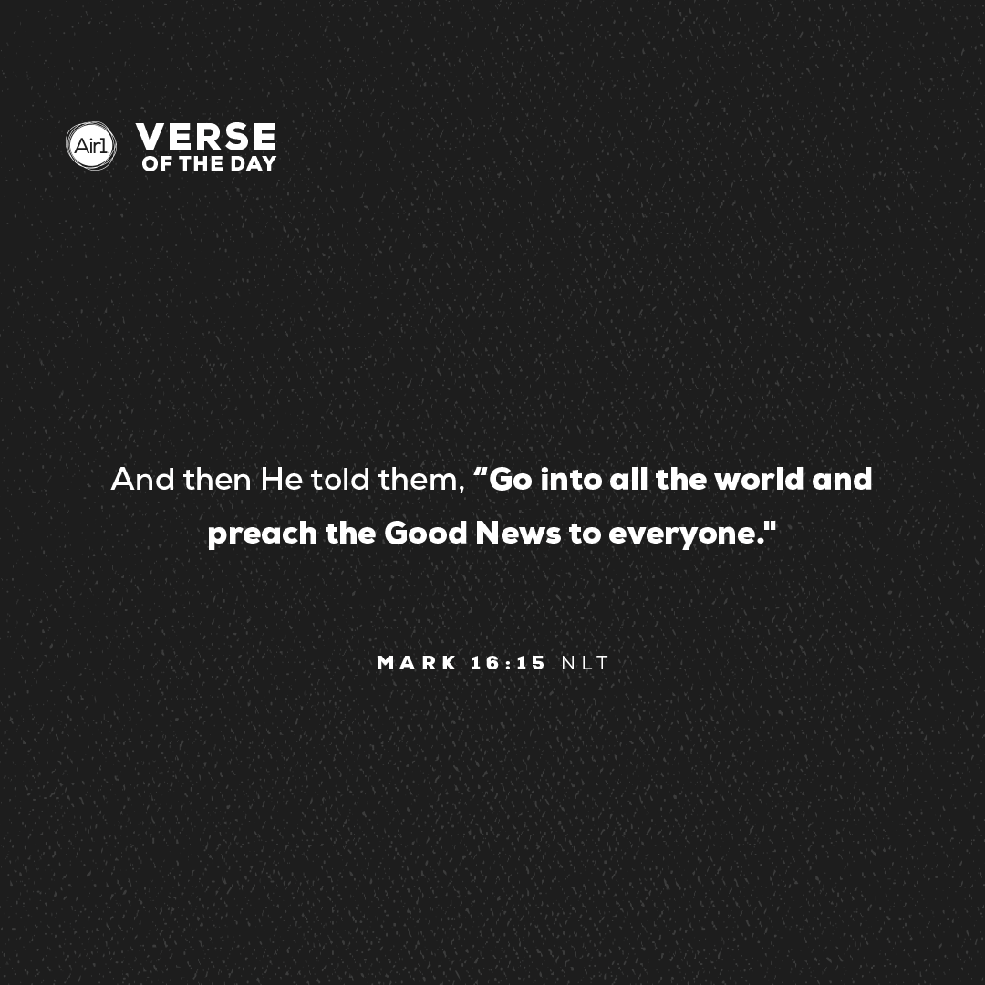 And then He told them, “Go into all the world and preach the Good News to everyone."