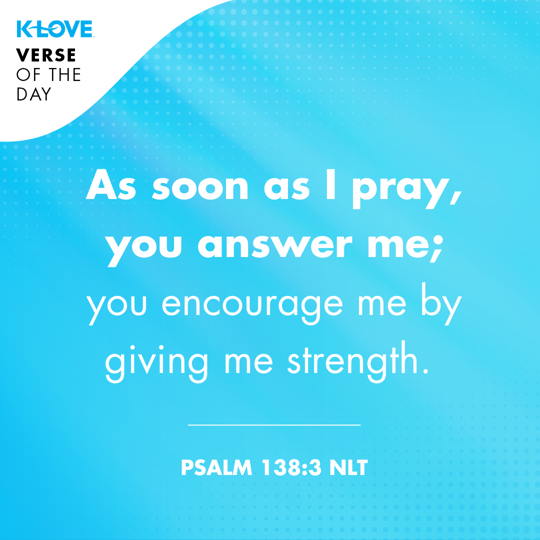 	As soon as I pray, you answer me; you encourage me by giving me strength. 