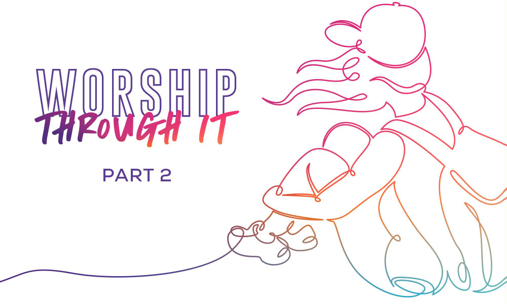 Worship Through It Part 2